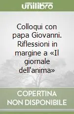Ultime Pezzi Colloqui con papa Giovanni. Riflessioni in margine a «Il giornale dell‘anima»