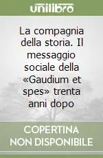 La compagnia della storia. Il messaggio sociale della «Gaudium et spes» trenta anni dopo Spedito Oggi