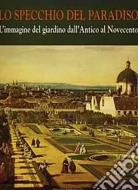 Nuovo Arrivo Lo specchio del paradiso. Vol. 1 L‘Immagine del giardino dall‘Antico al Novecento