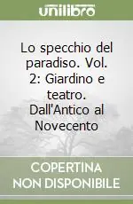 Lo specchio del paradiso. Vol. 2 Giardino e teatro. Dall‘Antico al Novecento Direttamente Dal Produttore