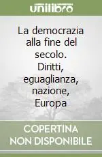 Offerta Del Giorno La democrazia alla fine del secolo. Diritti, eguaglianza, nazione, Europa