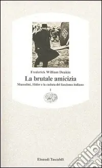 La brutale amicizia. Mussolini, Hitler e la caduta del fascismo italiano. Vol. 1 Non Perdere