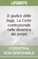 Novità Il giudice delle leggi. La Corte costituzionale nella dinamica dei poteri