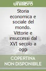 Professionale Storia economica e sociale del mondo. Vittorie e insuccessi dal XVI secolo a oggi