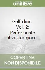 Consegna Rapida Golf clinic. Vol. 2 Perfezionate il vostro gioco