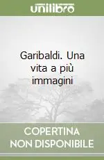 Garibaldi. Una vita a più immagini Offerta