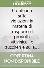Compra Adesso Prontuario sulle violazioni in materia di trasporto di prodotti vitivinicoli e zuccheri e sulla tenuta dei registri di carico e scarico. Ultime novità...