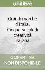 Grandi marche d‘Italia. Cinque secoli di creatività italiana Compra Oggi Stesso