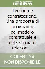 Terziario e contrattazione. Una proposta di innovazione del modello contrattuale e del sistema di relazioni sindacali Ultimissimo Modello