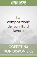 La composizione dei conflitti di lavoro Ultimissimo Modello