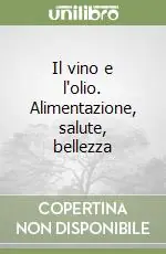 Compra Adesso Il vino e l‘olio. Alimentazione, salute, bellezza