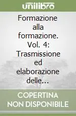 Formazione alla formazione. Vol. 4 Trasmissione ed elaborazione delle conoscenze Compra Online