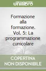 Formazione alla formazione. Vol. 5 La programmazione curricolare Saldi