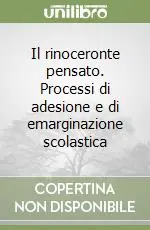 Il rinoceronte pensato. Processi di adesione e di emarginazione scolastica Offerta Lampo