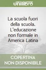 Più Venduto La scuola fuori della scuola. L‘educazione non formale in America Latina