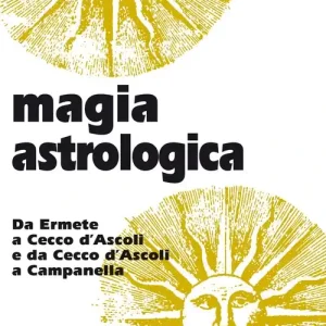 Subito Disponibile Magia astrologica. Da Ermete a Cecco d‘Ascoli e a Campanella