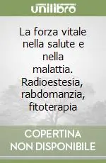 Solo Oggi La forza vitale nella salute e nella malattia. Radioestesia, rabdomanzia, fitoterapia