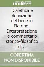 Dialettica e definizione del bene in Platone. Interpretazione e commentario storico-filosofico di «Repubblica» Più Venduto