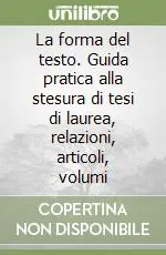 La forma del testo. Guida pratica alla stesura di tesi di laurea, relazioni, articoli, volumi Offerta Limitata