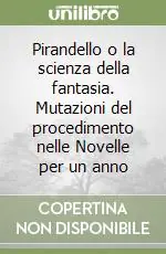 Pirandello o la scienza della fantasia. Mutazioni del procedimento nelle Novelle per un anno Nuova Collezione