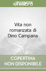 Quantità Limitata Vita non romanzata di Dino Campana