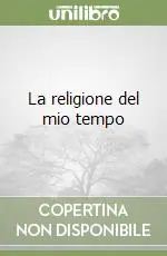 La religione del mio tempo Prezzo Ridotto