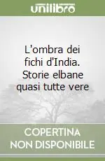 Reso Gratuito L‘ombra dei fichi d‘India. Storie elbane quasi tutte vere