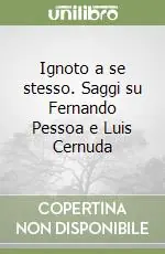 Ignoto a se stesso. Saggi su Fernando Pessoa e Luis Cernuda Offerta Limitata