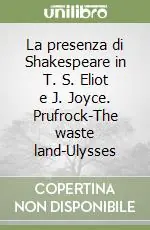 Ultime Pezzi La presenza di Shakespeare in T. S. Eliot e J. Joyce. Prufrock-The waste land-Ulysses