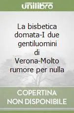 La bisbetica domata-I due gentiluomini di Verona-Molto rumore per nulla Soddisfatti O Rimborsati