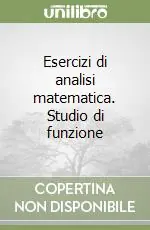 Esercizi di analisi matematica. Studio di funzione Compra Oggi Stesso