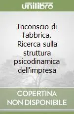 Esclusivo Inconscio di fabbrica. Ricerca sulla struttura psicodinamica dell‘impresa