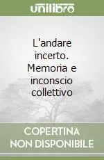 L‘andare incerto. Memoria e inconscio collettivo Ultime Pezzi