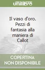 Consegna Rapida Il vaso d‘oro. Pezzi di fantasia alla maniera di Callot