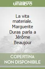 Ultimissimo Modello La vita materiale. Marguerite Duras parla a Jérôme Beaujour