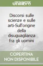 Prezzo Ridotto Discorsi sulle scienze e sulle arti-Sull‘origine della disuguaglianza fra gli uomini