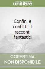 Economico Confini e conflitti. I racconti fantastici