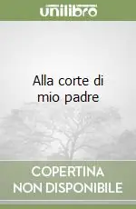 Alla corte di mio padre Ordina Subito