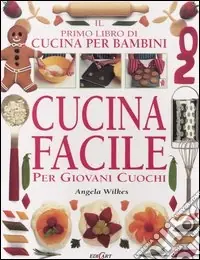 Ultima Occasione Cucina facile. Per giovani cuochi. Il primo libro di cucina per bambini. Ediz. illustrata