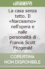 Super Prezzo La casa senza tetto. Il «Narcisismo» nell‘opera e nalle personalità di Francis Scott Fitzgerald