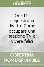 Ore 11 sequestro in diretta. Come occupare una stazione Tv e vivere felici Consegna Rapida