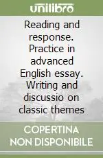 Reading and response. Practice in advanced English essay. Writing and discussio on classic themes Prezzo Scontato