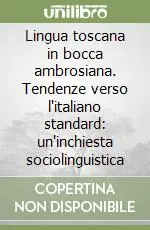 Lingua toscana in bocca ambrosiana. Tendenze verso l‘italiano standard un‘inchiesta sociolinguistica Ordina Subito