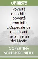 Promozione Esclusiva Povertà maschile, povertà femminile. L‘Ospedale dei mendicanti nella Firenze dei Medici