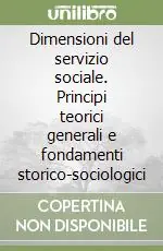 Prezzo Ridotto Dimensioni del servizio sociale. Principi teorici generali e fondamenti storico-sociologici