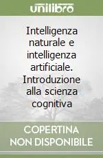 Intelligenza naturale e intelligenza artificiale. Introduzione alla scienza cognitiva Ordina Subito