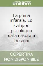La prima infanzia. Lo sviluppo psicologico dalla nascita a tre anni Acquista Ora