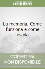 Più Venduto La memoria. Come funziona e come usarla
