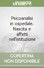 Psicoanalisi in ospedale. Nascita e affetti nell‘istituzione Offerta Del Giorno