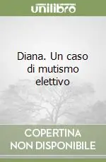 Diana. Un caso di mutismo elettivo Ultimissimo Modello